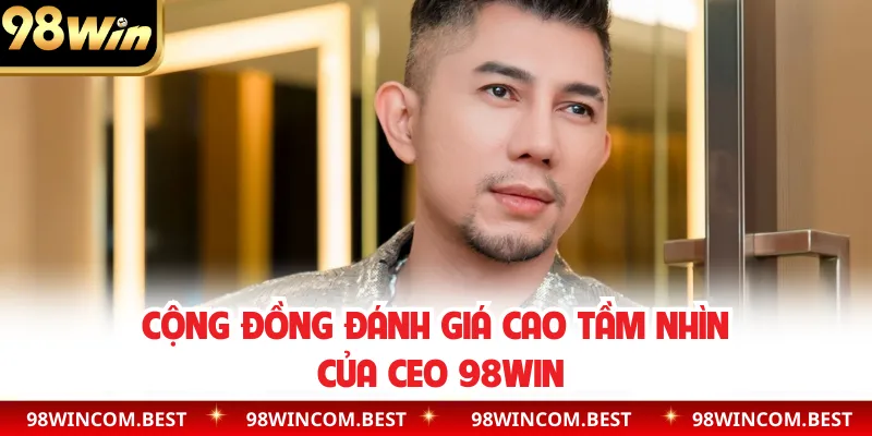 Cộng đồng đánh giá cao tầm nhìn của CEO 98WIN