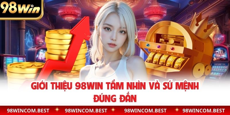 Giới thiệu 98WIN tầm nhìn và sứ mệnh đúng đắn