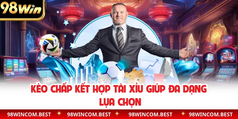 Kèo chấp kết hợp tài xỉu giúp đa dạng lựa chọn