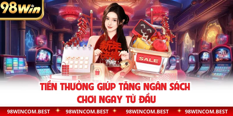 Tiền thưởng giúp tăng ngân sách chơi ngay từ đầu